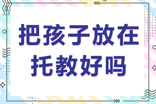 把孩子放在托教好吗 