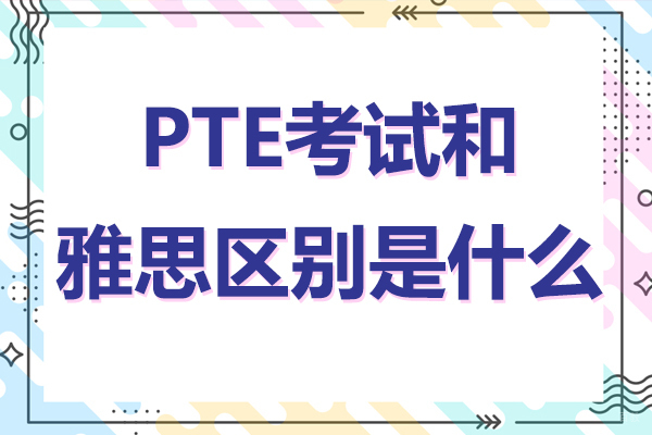 PTE考试和雅思区别是什么 