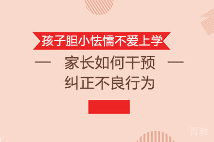 孩子胆小怯懦不爱上学，家长如何干预纠正不良行为 