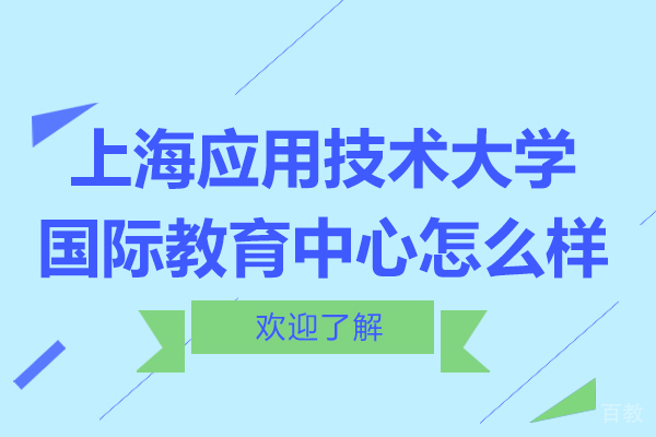 上海应用技术大学国际教育中心怎么样-是什么机构