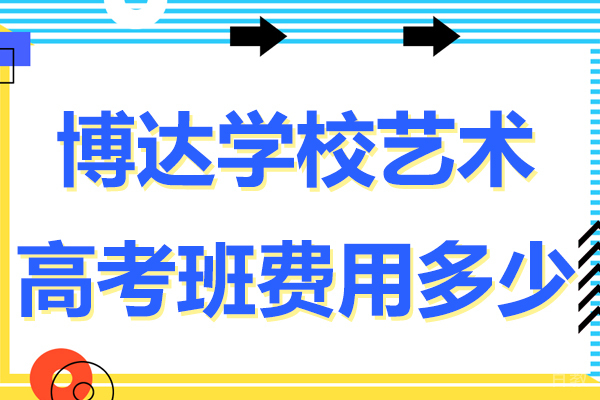 上海博达学校艺术高考班费用多少-上海博达艺术高中学费可以优惠吗 