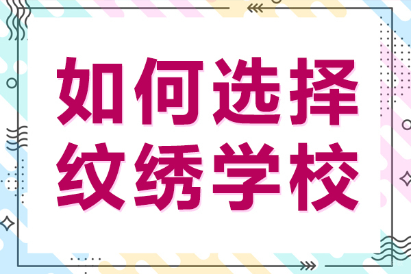如何选择纹绣学校 