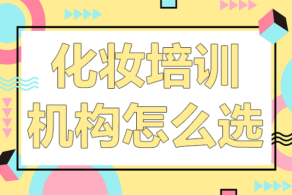 化妆培训机构怎么选 