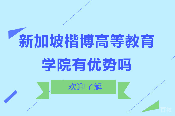 新加坡楷博高等教育学院有优势吗 