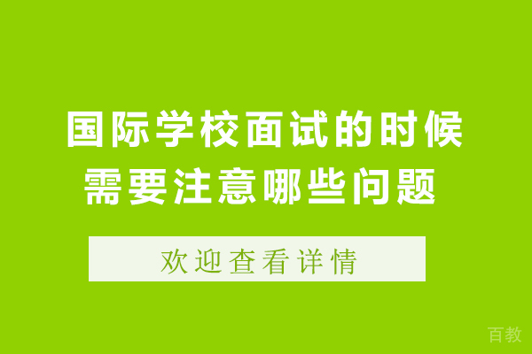国际学校面试的时候需要注意哪些问题 