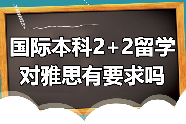 国际本科2+2留学对雅思有要求吗 