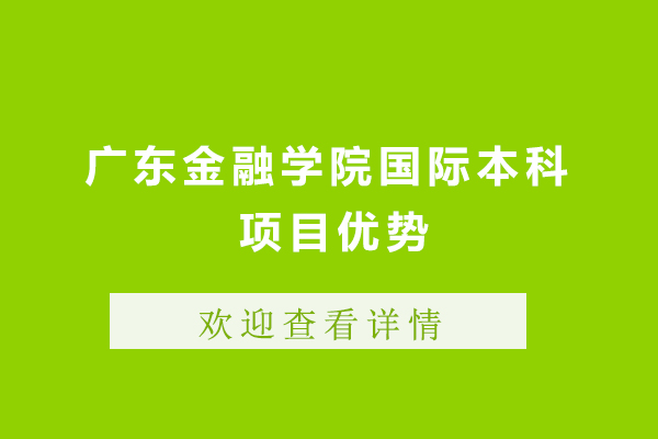 广州广东金融学院国际本科项目优势 
