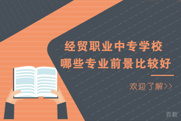 长沙经贸职业中专学校哪些专业前景比较好