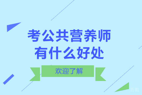 考公共营养师有什么好处-考公共营养师有用吗 