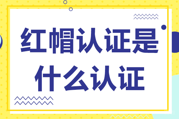上海红帽认证是什么认证