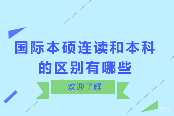 国际本硕连读和本科的区别有哪些-国际本硕连读和国内统招本科的区别是什么
