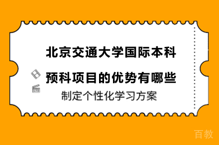 北京交通大学国际本科预科项目的优势有哪些 