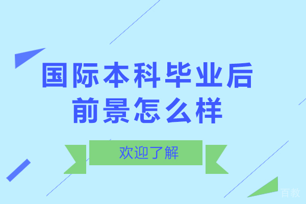 国际本科毕业后前景怎么样-毕业后好找工作吗 