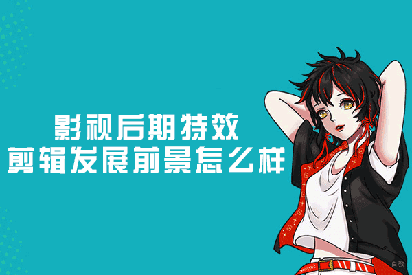 郑州影视后期特效剪辑发展前景怎么样-如何呢