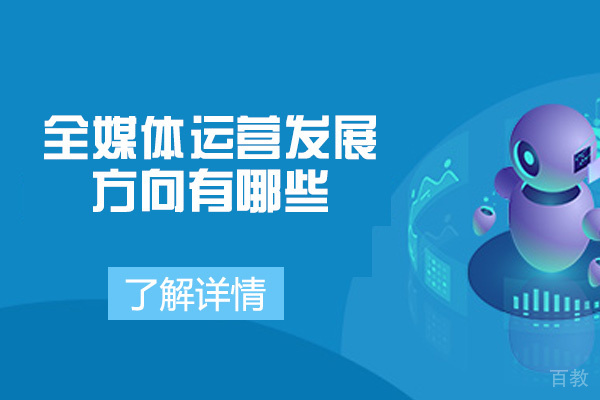 西安全媒体运营发展方向有哪些-有哪些岗位呢 