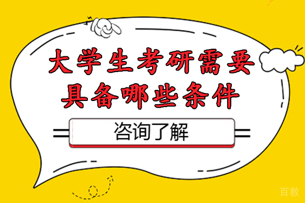 大学生考研需要具备哪些条件-大学生考研需要什么条件 