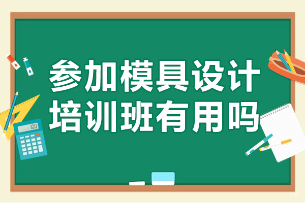 参加模具设计培训班有用吗 