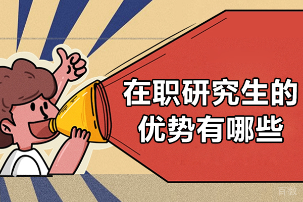 在职研究生的优势有哪些-在职研究生有什么用处 