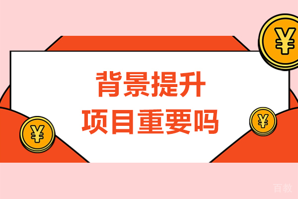 背景提升项目重要吗-背景提升有什么用处 