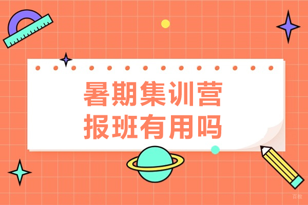 暑期集训营报班有用吗-暑期集训营报班好吗 