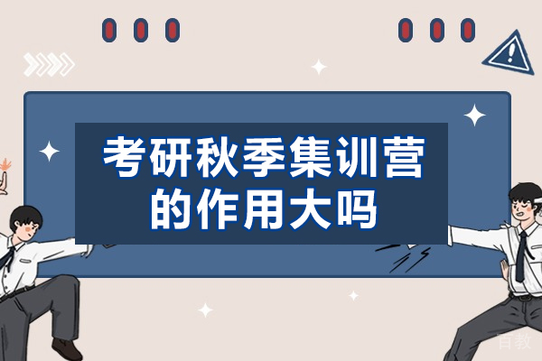 福州考研秋季集训营的作用大吗-考研培训班哪个机构比较好 