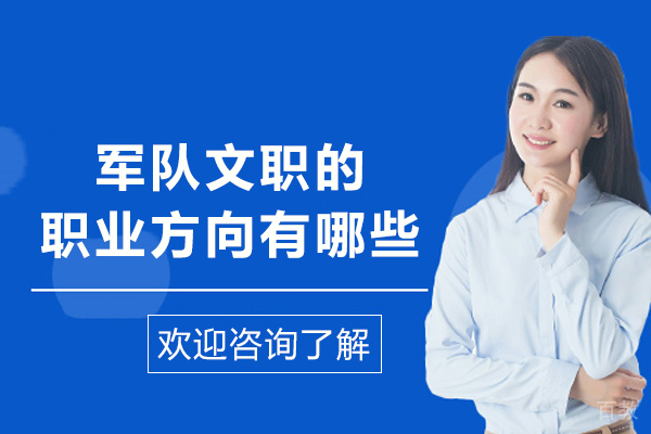 军队文职的职业方向有哪些-军队文职的职业方向是什么 