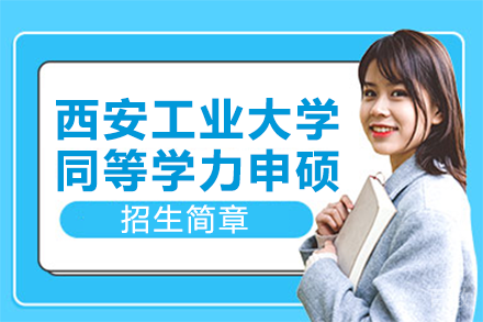 西安工业大学同等学力申硕招生简章