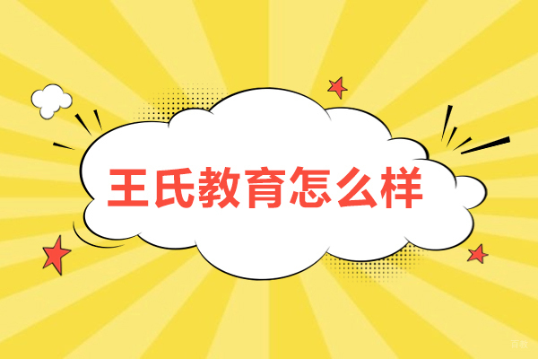 天津王氏教育怎么样-天津王氏教育好不好 