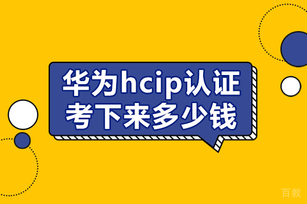 华为hcip认证考下来多少钱