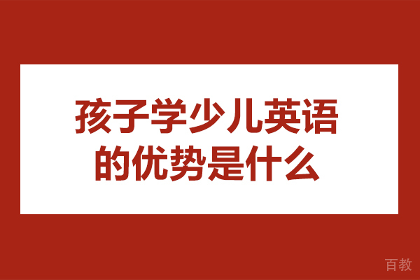 孩子学少儿英语的优势是什么-有哪些特点 