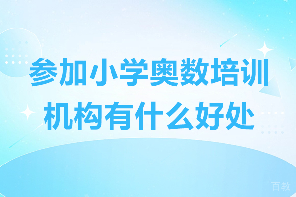 深圳参加小学奥数培训机构有什么好处-参加小学奥数培训机构有必要吗 