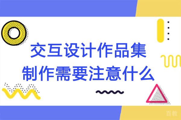 交互设计作品集制作需要注意什么-交互设计作品集需要注意哪些重要事项 