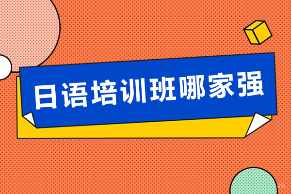 杭州日语培训班哪家强-日语哪家培训班比较好-日语培训学习哪里好 