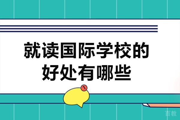 广州就读国际学校的好处有哪些-就读国际学校优势有哪些