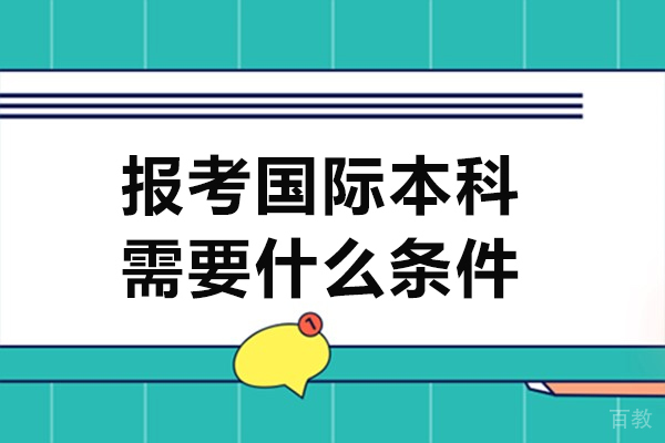 广州报考国际本科需要什么条件-国际本科适合哪些人读 