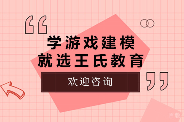 上海学游戏建模就选王氏教育-游戏建模培训哪家好学 