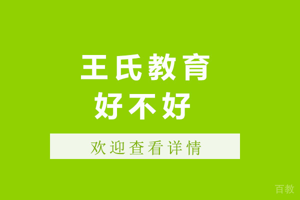 上海王氏教育好不好-上海王氏教育怎么样 