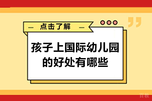 佛山孩子上国际幼儿园的好处有哪些-孩子上国际幼儿园有必要吗 