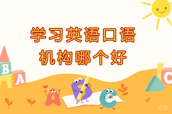 学习英语口语的机构哪个好-学英语哪个培训机构比较好-英语口语培训哪个机构比较好 