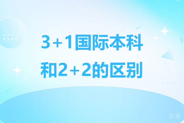 广州3+1国际本科和2+2的区别-国际本科3+1和2+2哪个好 