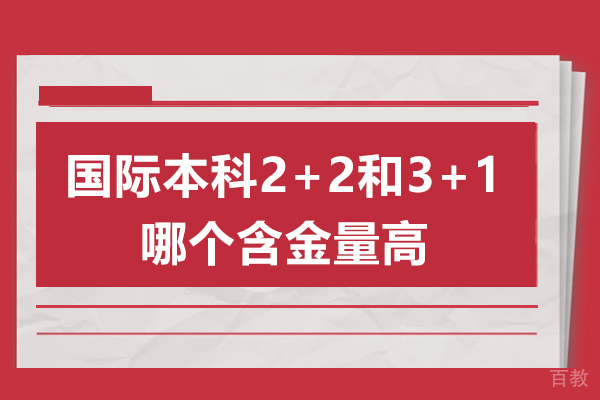 国际本科2+2和3+1哪个含金量高-国际本科2+2和3+1哪个好