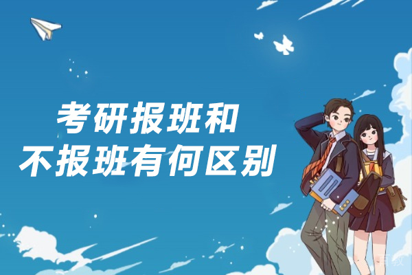 考研报班和不报班有何区别-考研报班和不报班区别大不大 