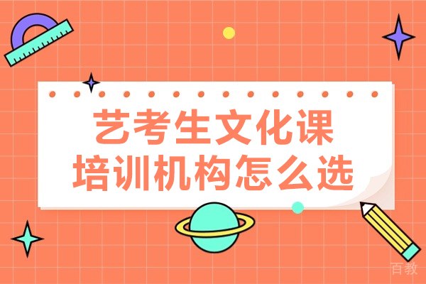 深圳艺考生文化课培训机构怎么选-艺考生文化课培训机构如何选择 