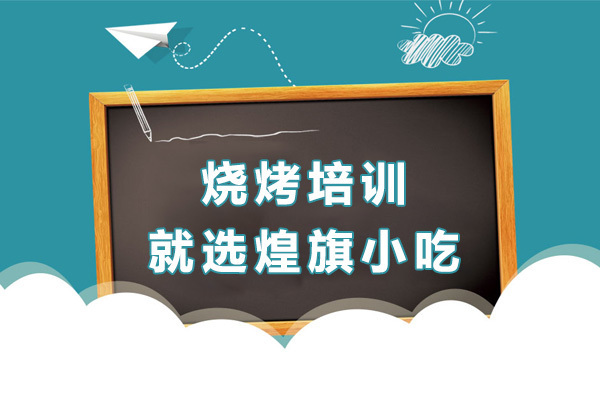 济南烧烤培训就选煌旗小吃-烧烤培训学校哪家好 