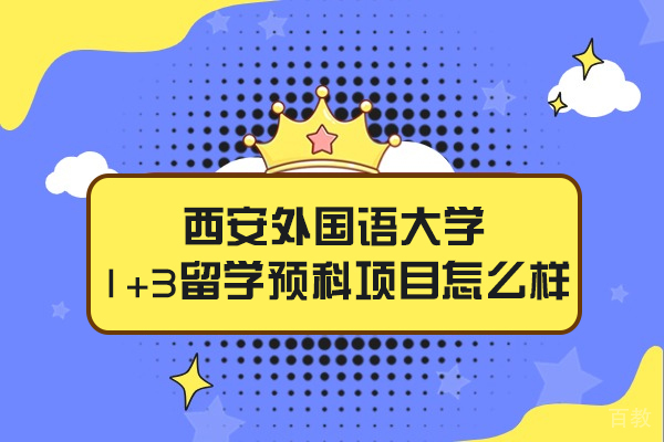 西安外国语大学1+3留学预科项目怎么样-可靠吗 