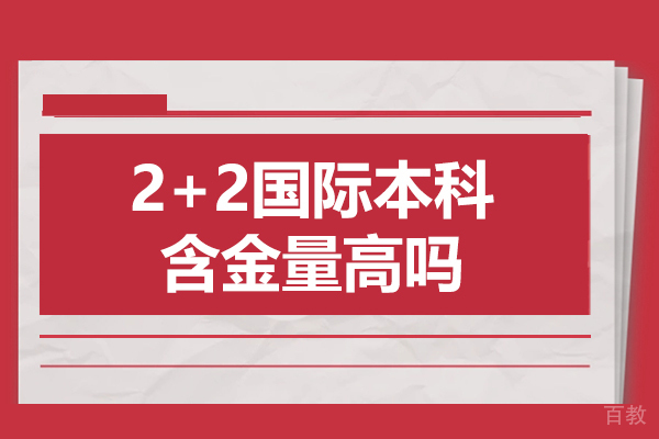 2+2国际本科含金量高吗-2+2国际本科含金量如何 