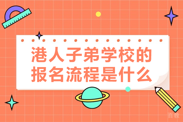《港人子弟学校的报名流程是什么》 