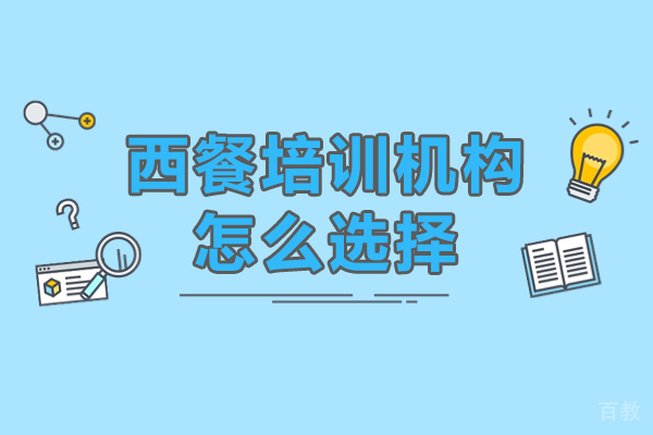 东莞西餐培训机构怎么选择-西餐培训机构如何选择 