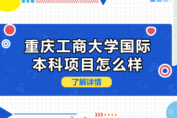 重庆工商大学国际本科项目怎么样 