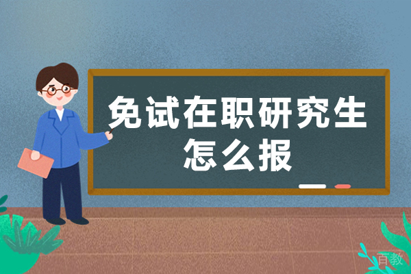 免试在职研究生怎么报-免试在职研究生怎么申请 